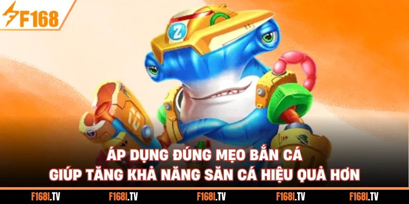 Áp dụng đúng mẹo bắn cá giúp tăng khả năng săn cá hiệu quả hơn